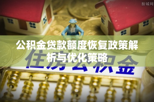贵州公积金贷款额度恢复政策解析与优化策略