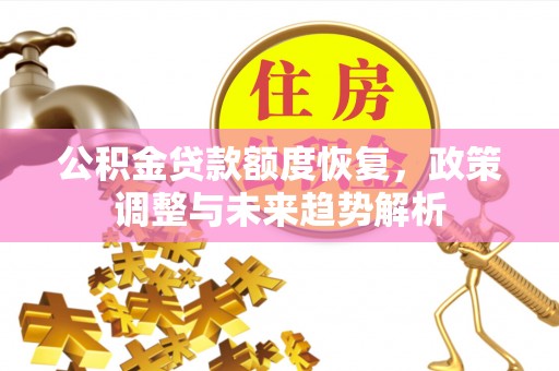 贵州公积金贷款额度恢复，政策调整与未来趋势解析
