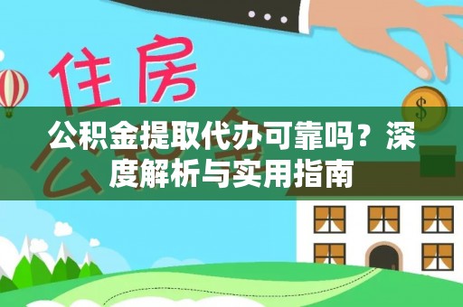 贵州公积金提取代办可靠吗？深度解析与实用指南