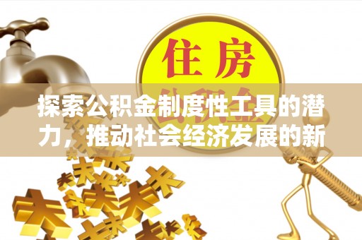 贵州探索公积金制度性工具的潜力，推动社会经济发展的新引擎