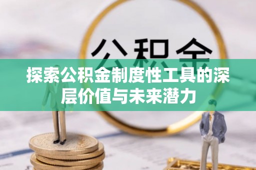 贵州探索公积金制度性工具的深层价值与未来潜力