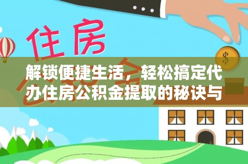 贵州解锁便捷生活，轻松搞定代办住房公积金提取的秘诀与技巧