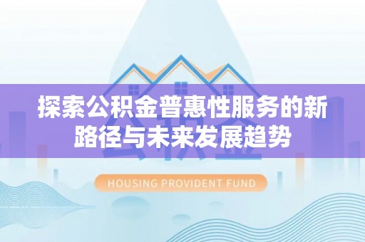 贵州探索公积金普惠性服务的新路径与未来发展趋势