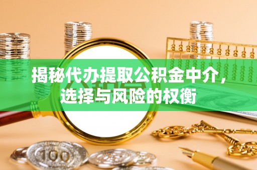 贵州揭秘代办提取公积金中介，选择与风险的权衡