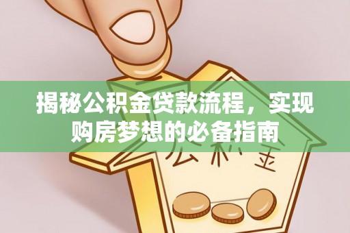 贵州揭秘公积金贷款流程，实现购房梦想的必备指南